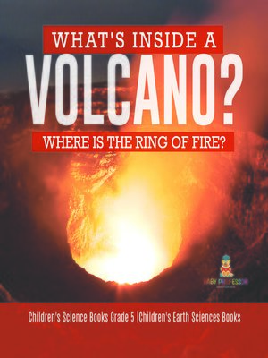 cover image of What's Inside a Volcano? Where Is the Ring of Fire?--Children's Science Books Grade 5--Children's Earth Sciences Books